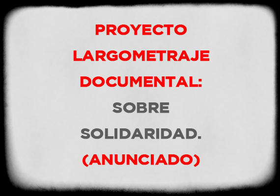Proyecto largometraje documental sobre solidaridad (Anunciado)